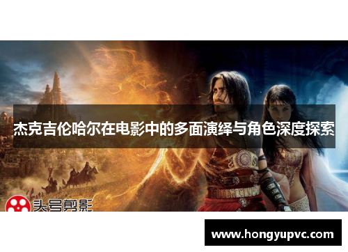 杰克吉伦哈尔在电影中的多面演绎与角色深度探索