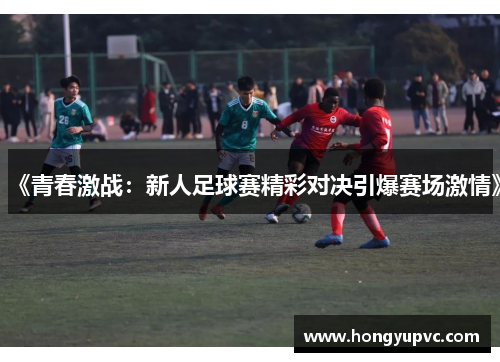 《青春激战：新人足球赛精彩对决引爆赛场激情》