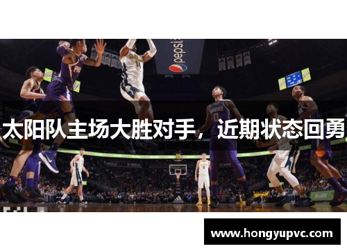 太阳队主场大胜对手，近期状态回勇